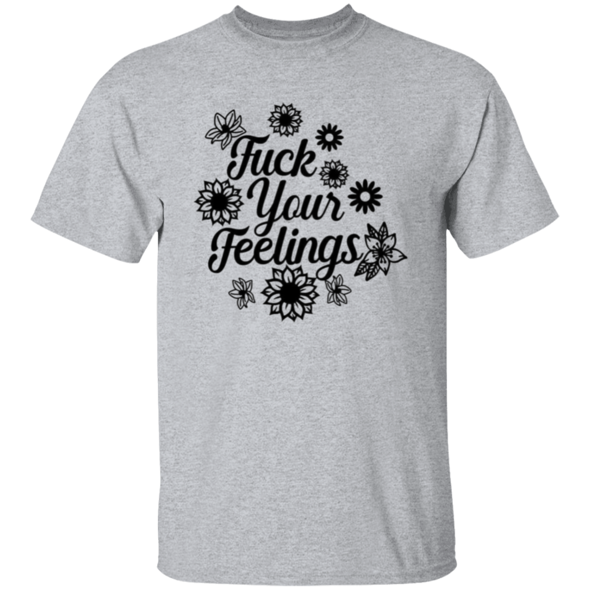F**k your feelings |5.3 oz. T-Shirt