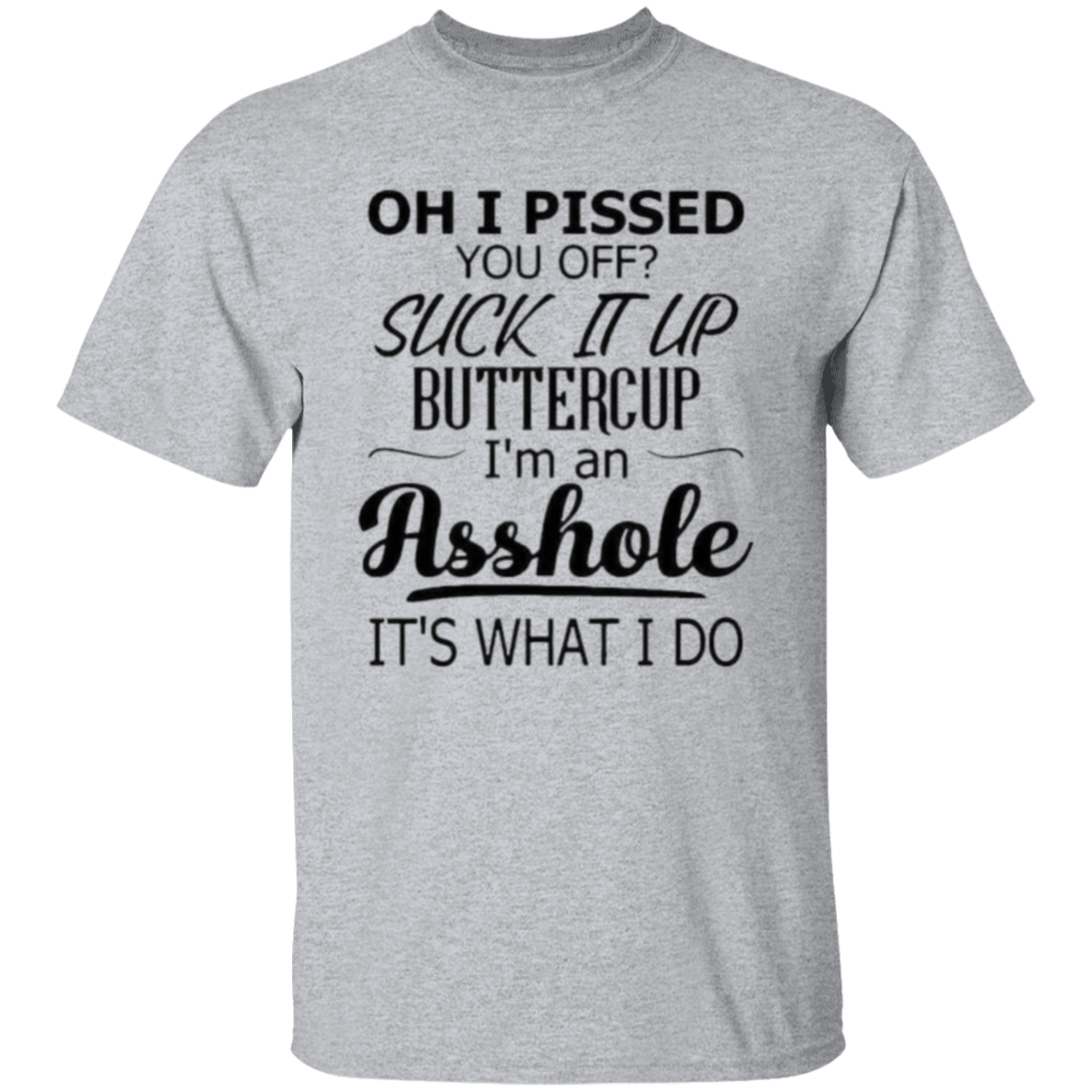 Oh I pissed you off |5.3 oz. T-Shirt
