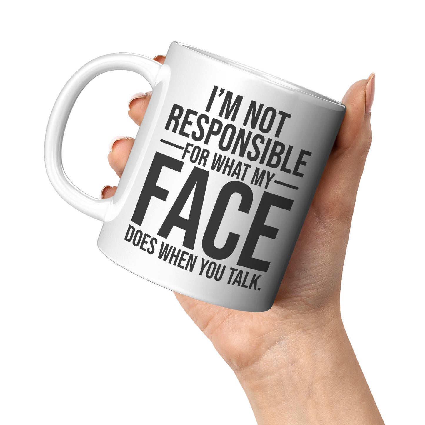 I'm not responsible for what my face