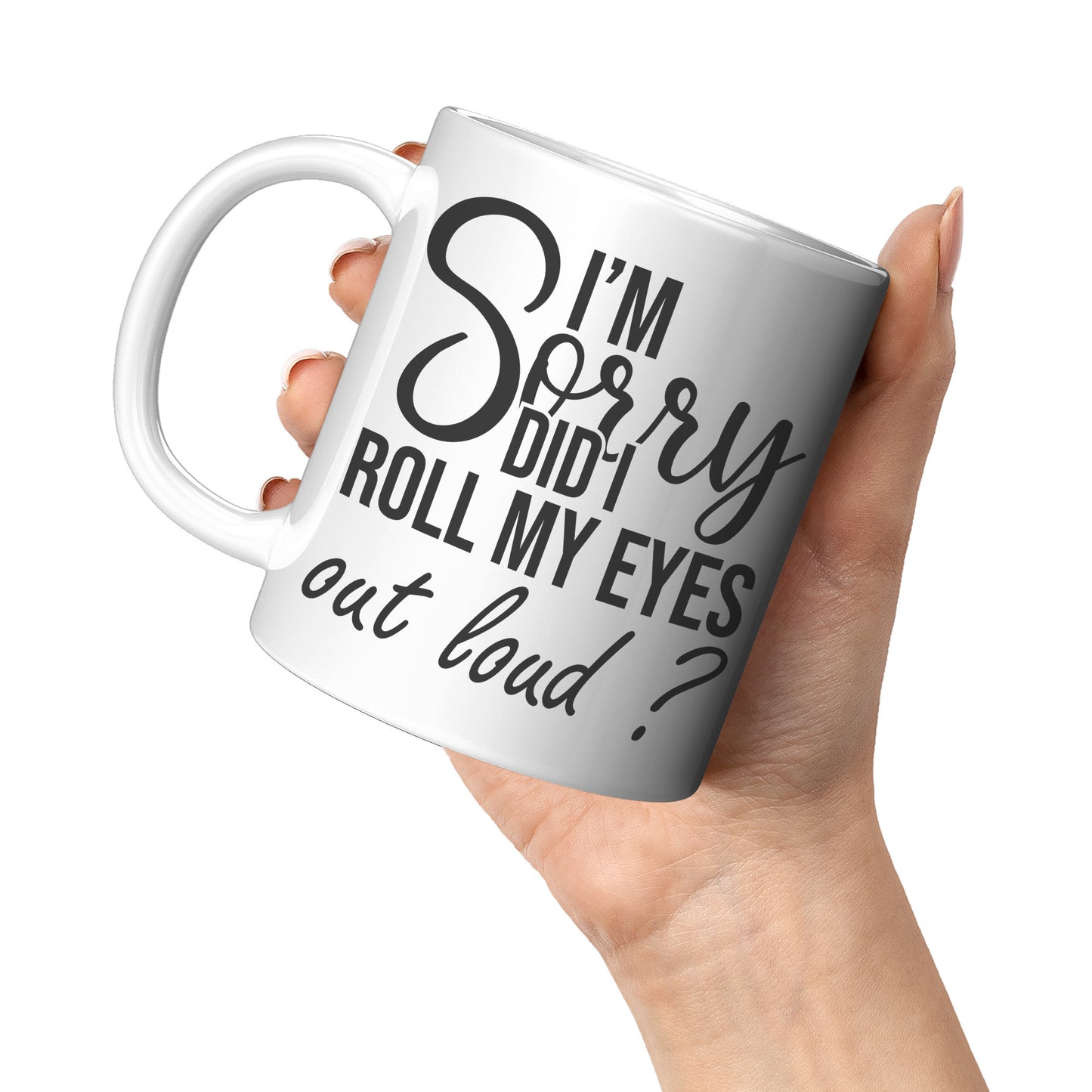 I'm sorry did I roll my eyes out loud