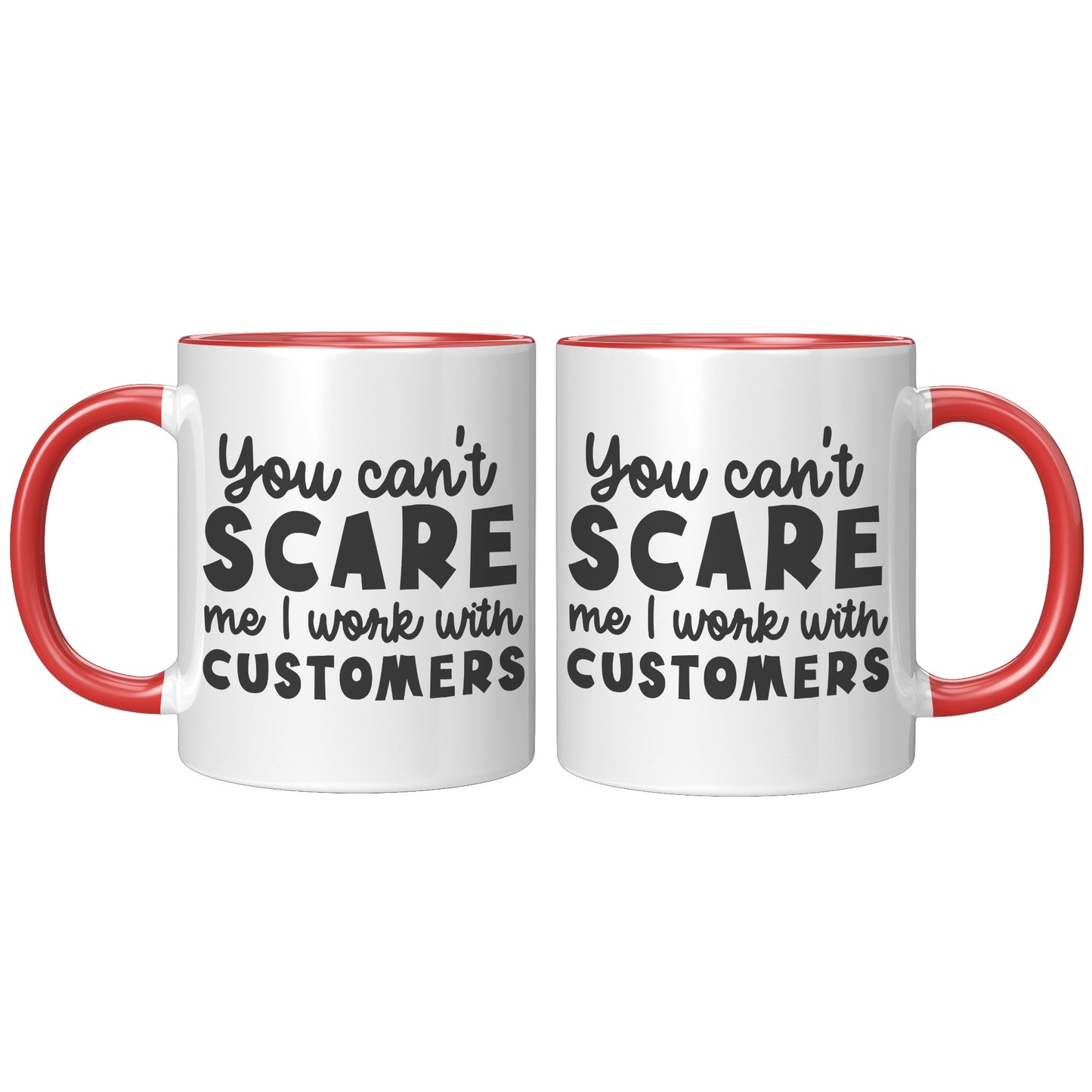 You can't scare me I work with customers