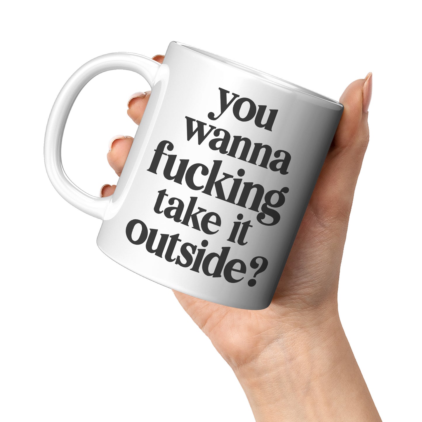 You want to f^^king take it out side