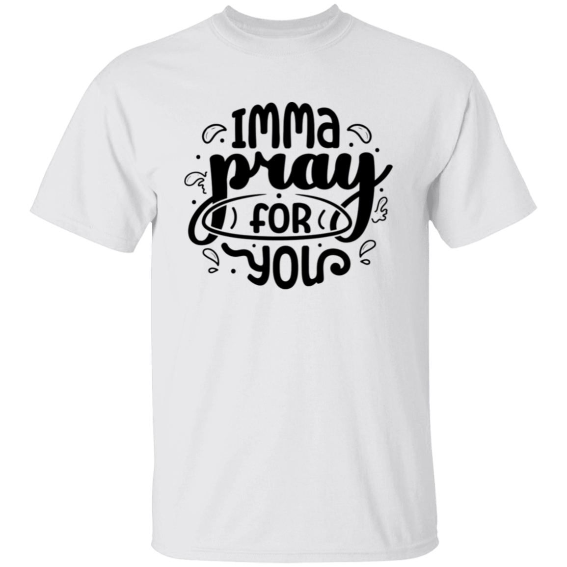 Imma pray for you |5.3 oz. T-Shirt