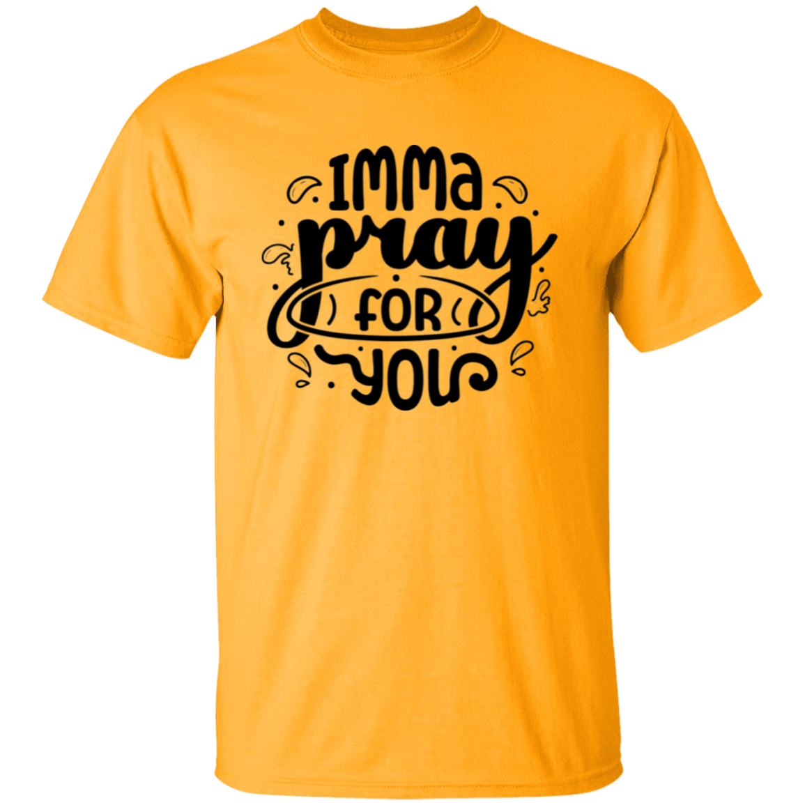 Imma pray for you |5.3 oz. T-Shirt