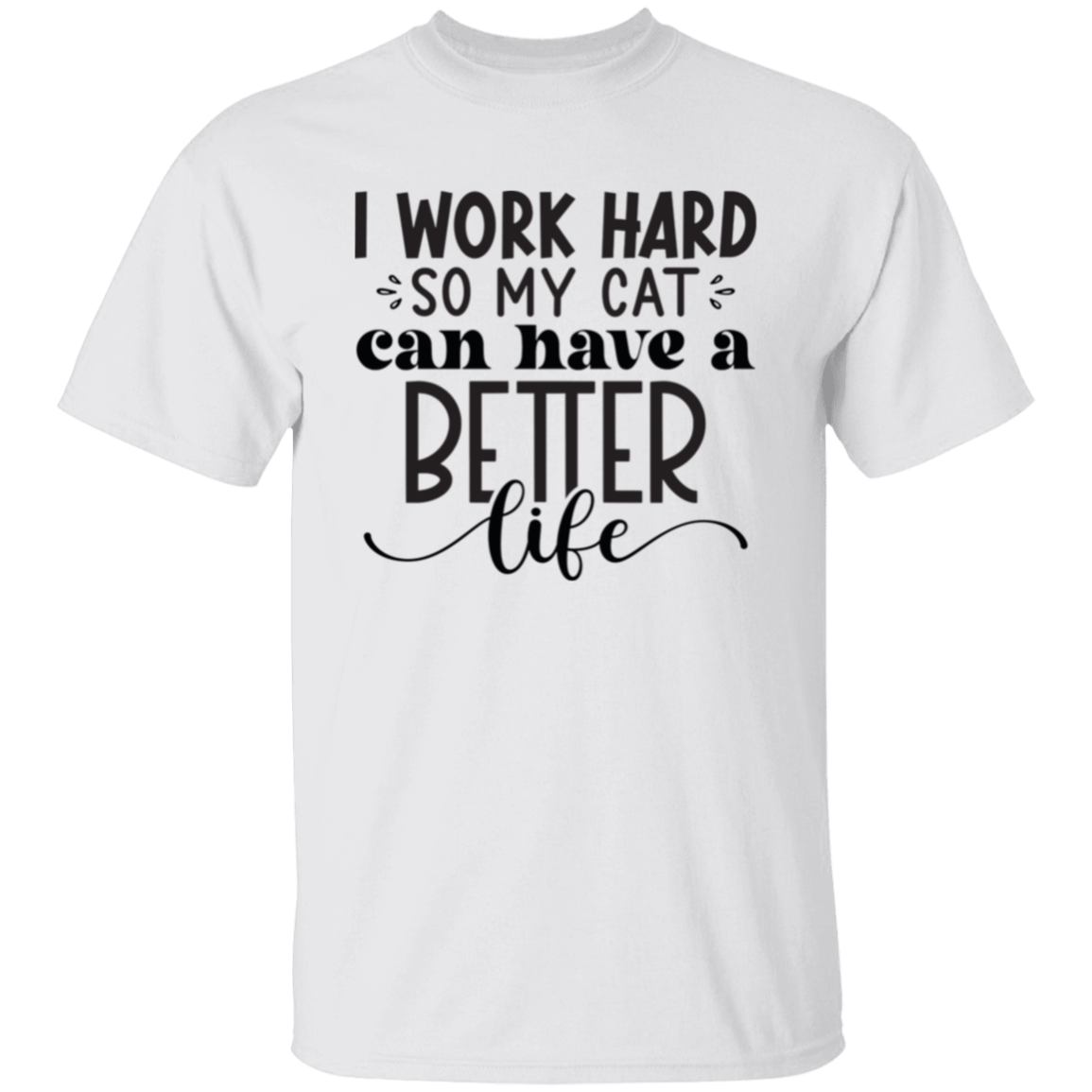 I work hard so my cat |5.3 oz. T-Shirt