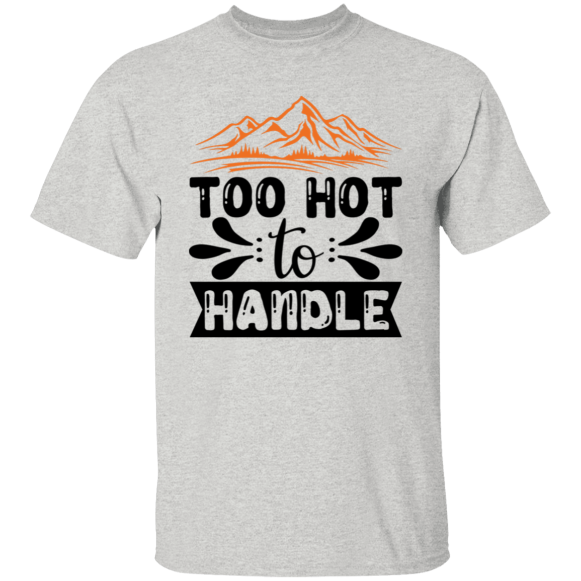 Too hot to handle |5.3 oz. T-Shirt