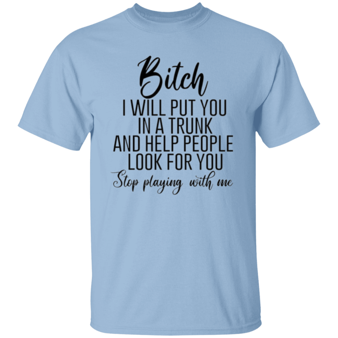 Bitch I will put you |5.3 oz. T-Shirt