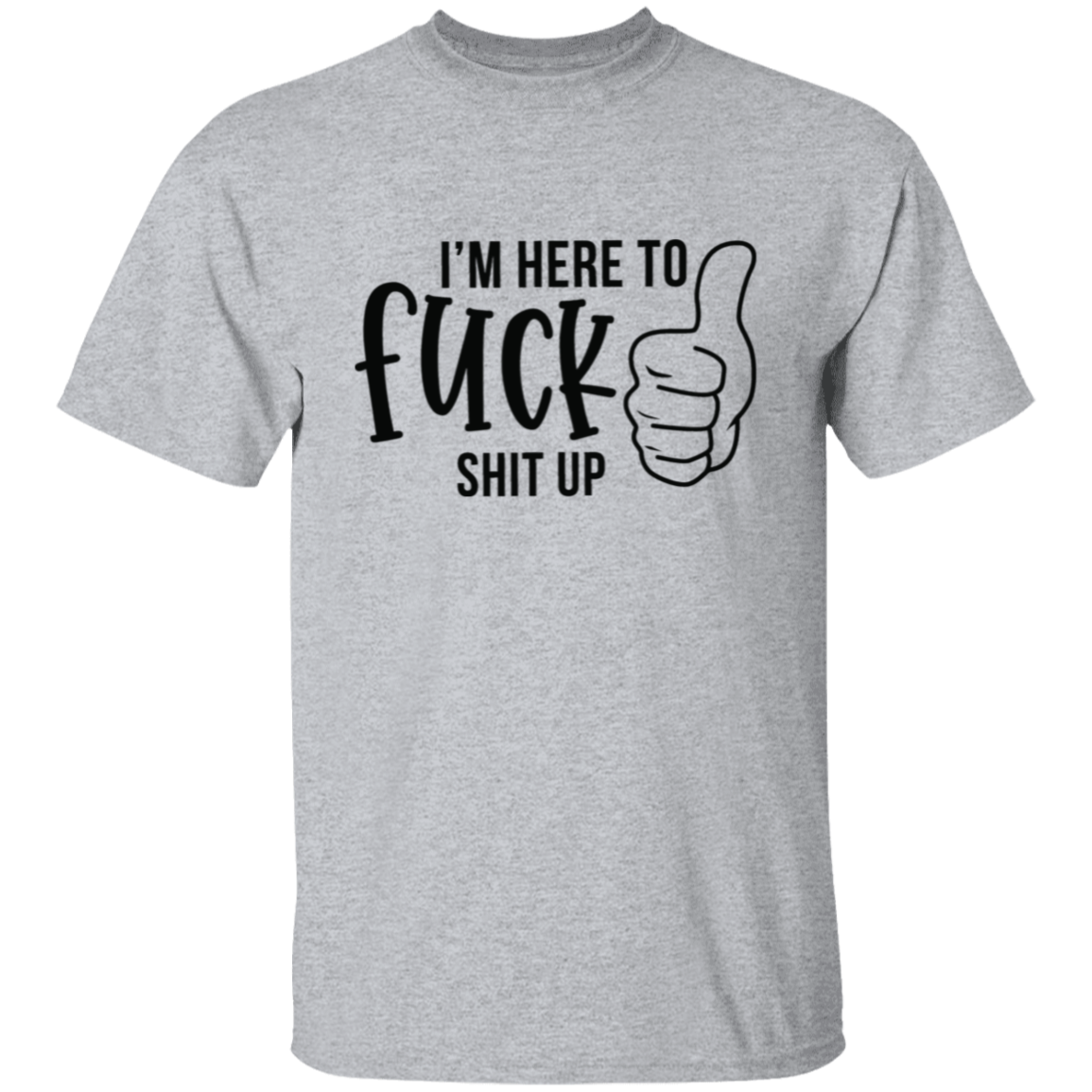 I'm here to F**K |5.3 oz. T-Shirt