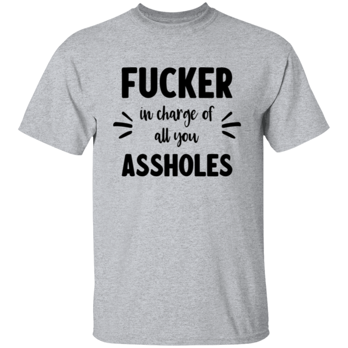 F**Ker in charge |5.3 oz. T-Shirt