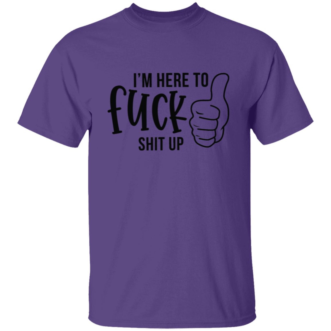 I'm here to F**K |5.3 oz. T-Shirt