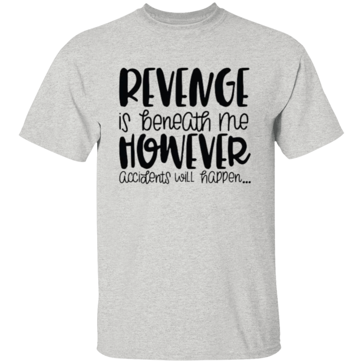 Revenge is beneath |5.3 oz. T-Shirt