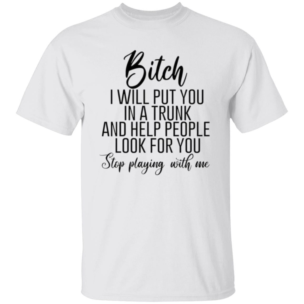 Bitch I will put you |5.3 oz. T-Shirt