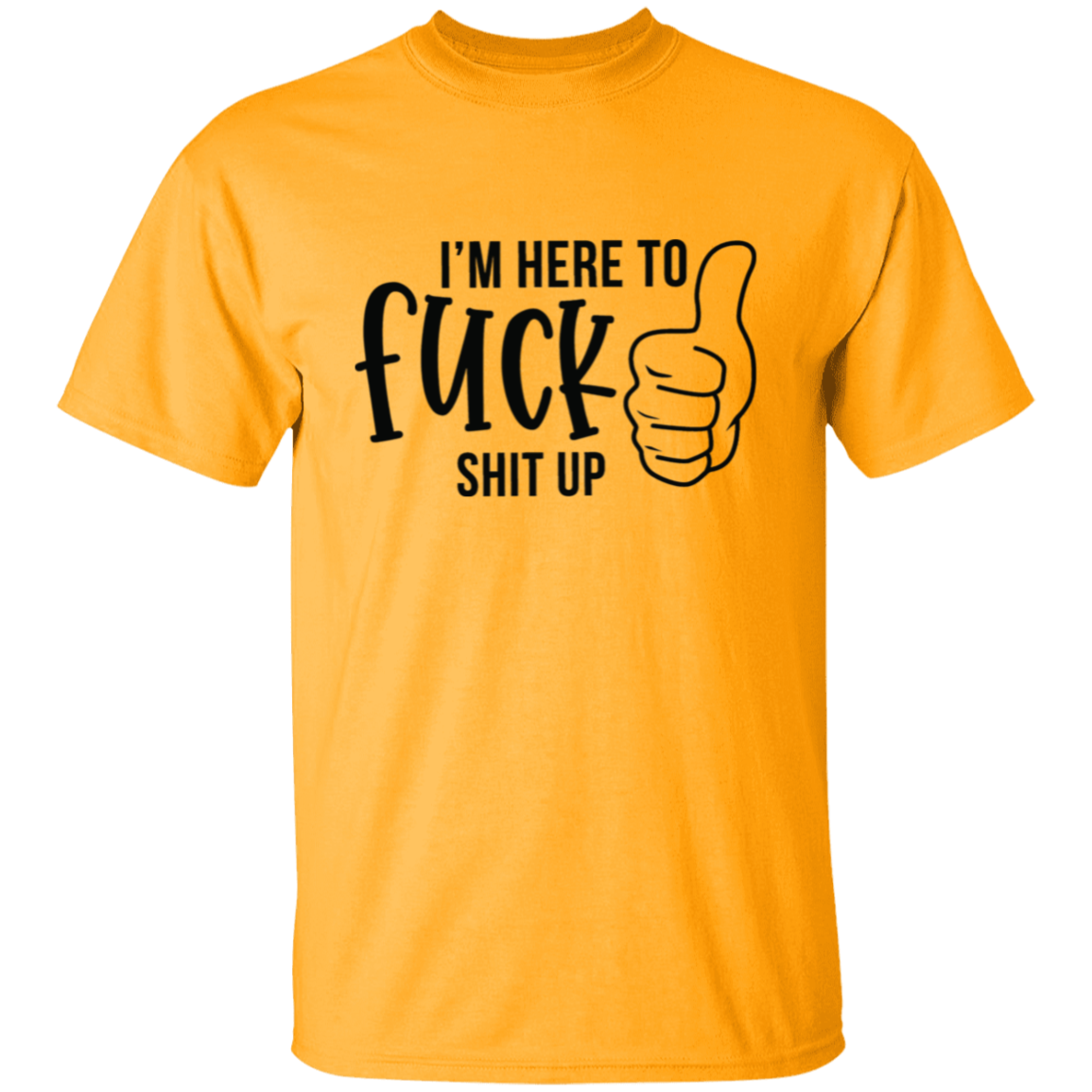 I'm here to F**K |5.3 oz. T-Shirt