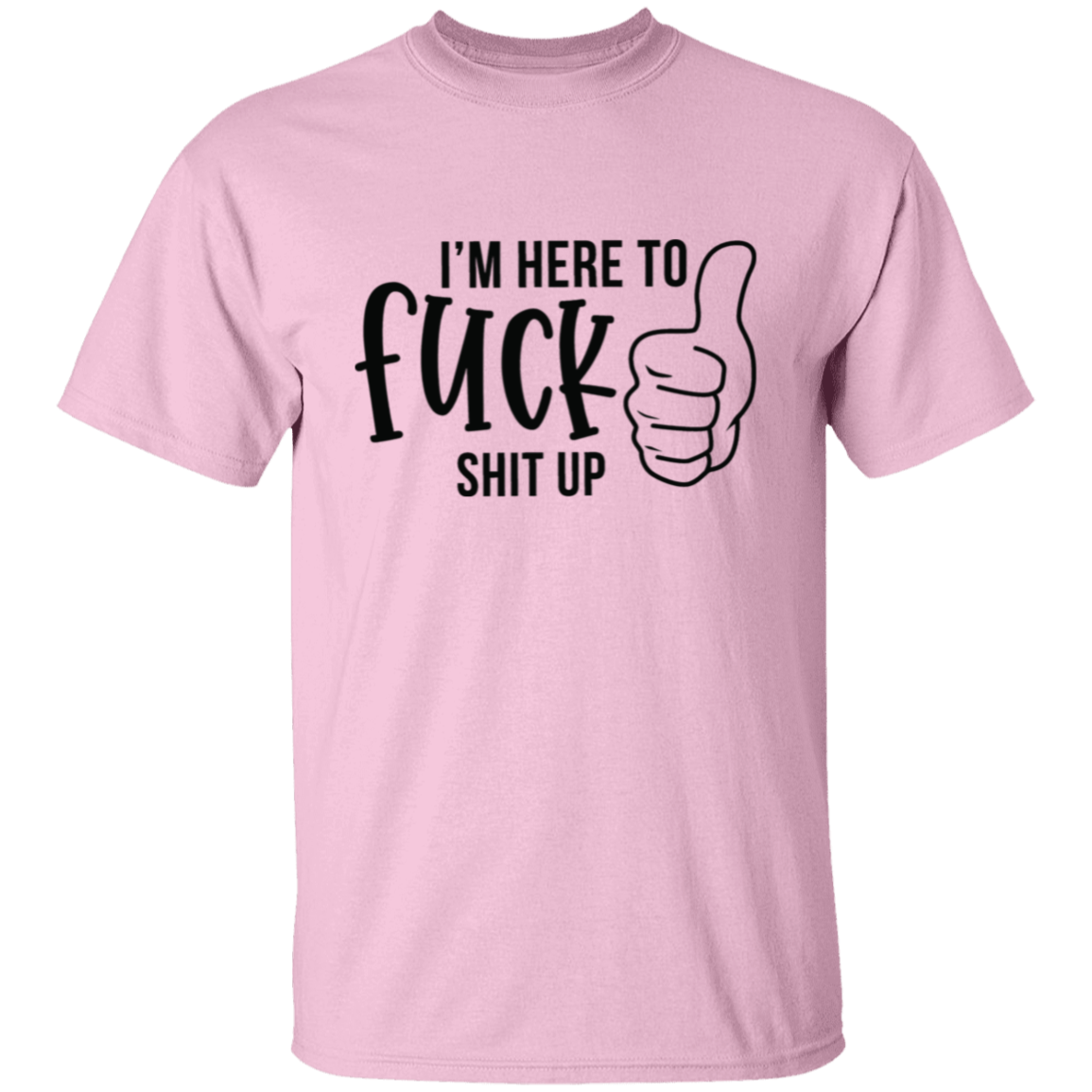 I'm here to F**K |5.3 oz. T-Shirt