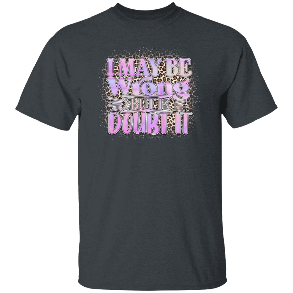 I may be wrong |5.3 oz. T-Shirt