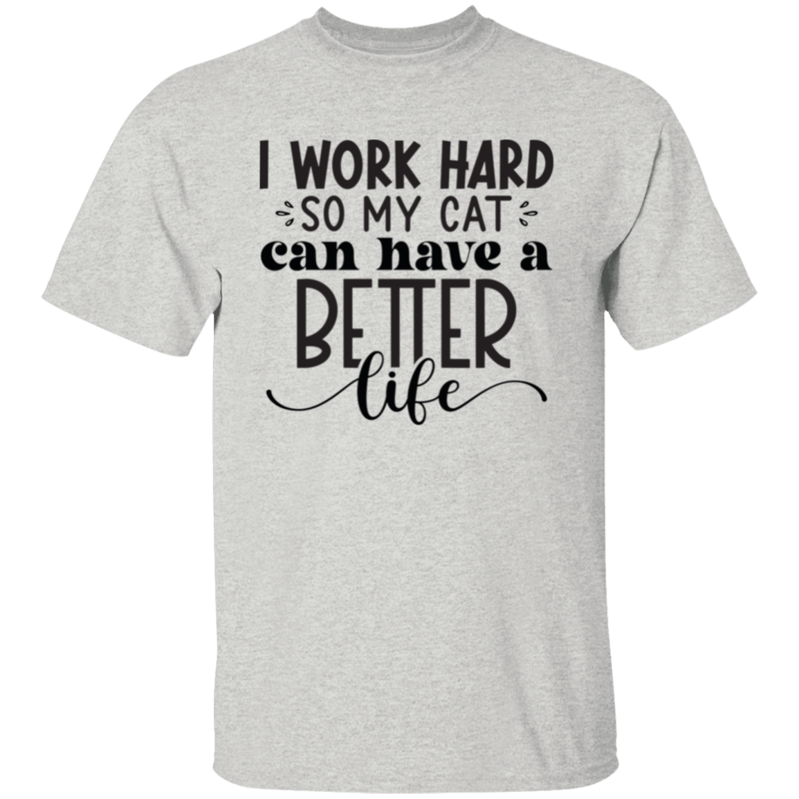 I work hard so my cat |5.3 oz. T-Shirt