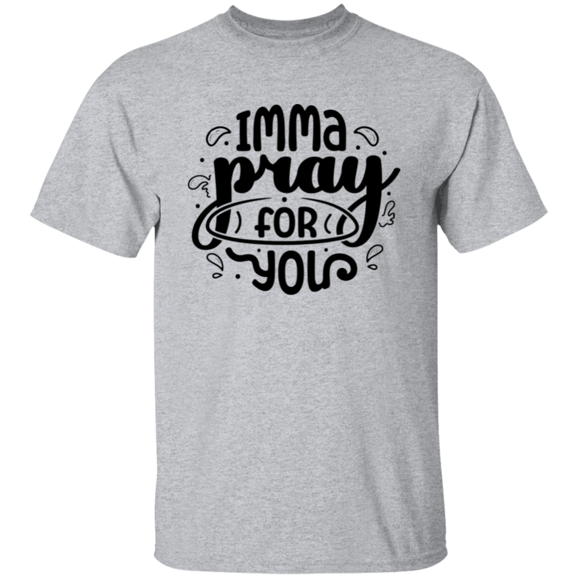 Imma pray for you |5.3 oz. T-Shirt