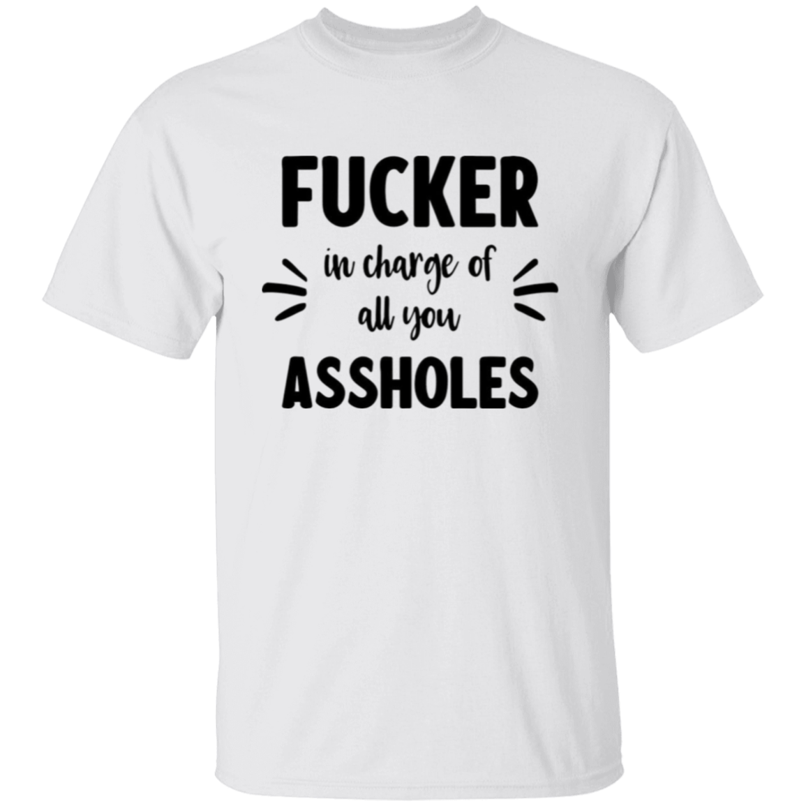 F**Ker in charge |5.3 oz. T-Shirt