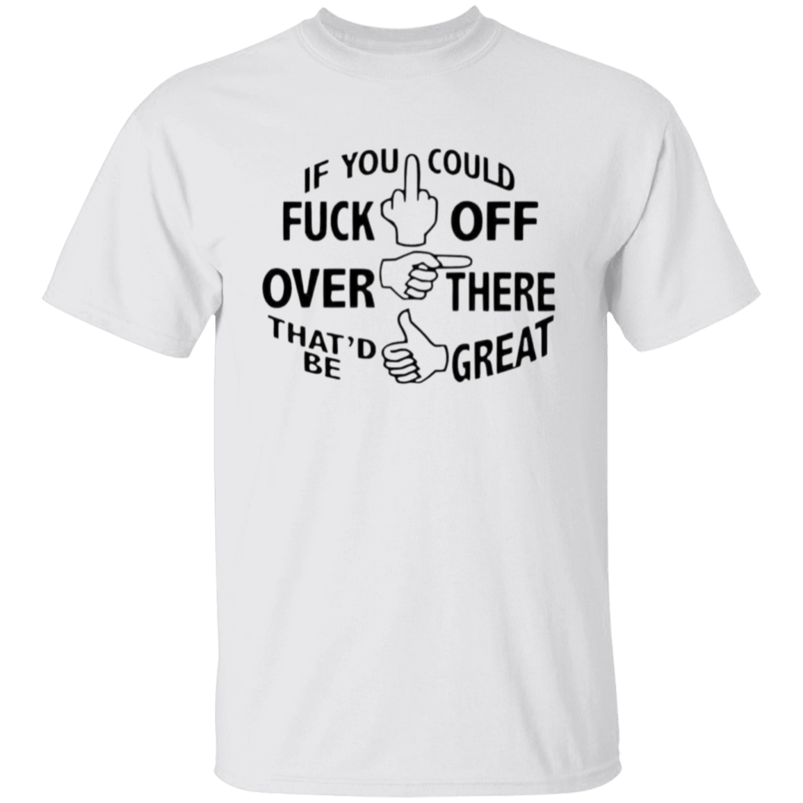 If you could F**K off |5.3 oz. T-Shirt