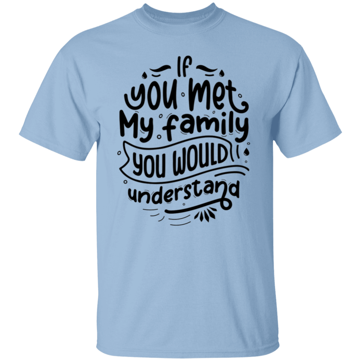 If you met my family |5.3 oz. T-Shirt