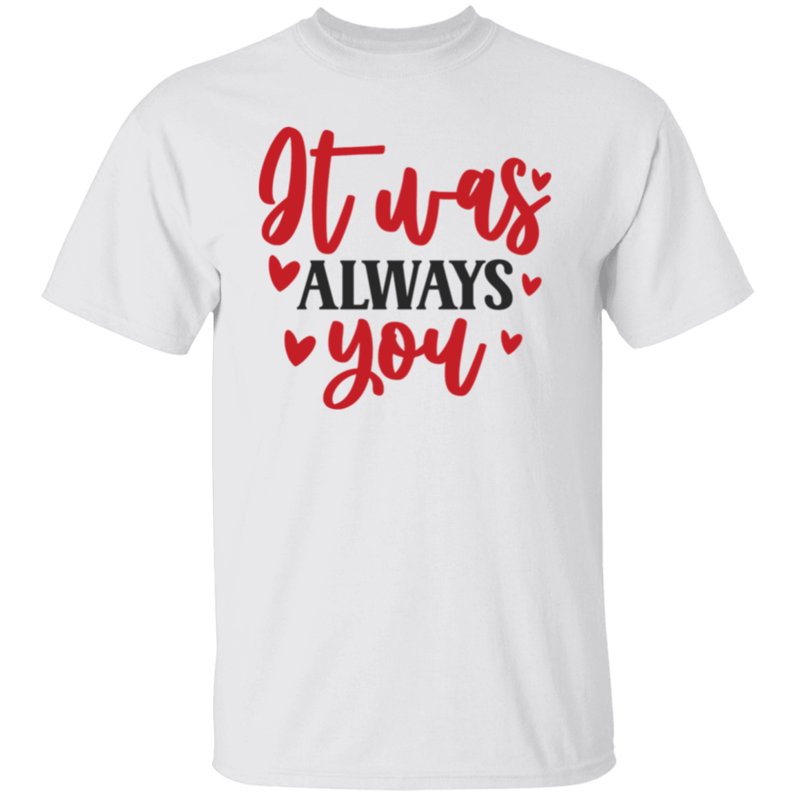It was always you |5.3 oz. T-Shirt