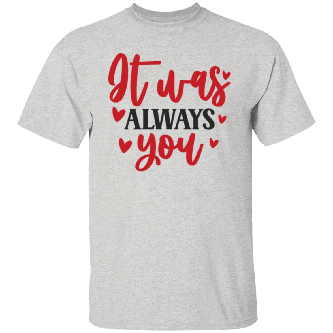 It was always you |5.3 oz. T-Shirt