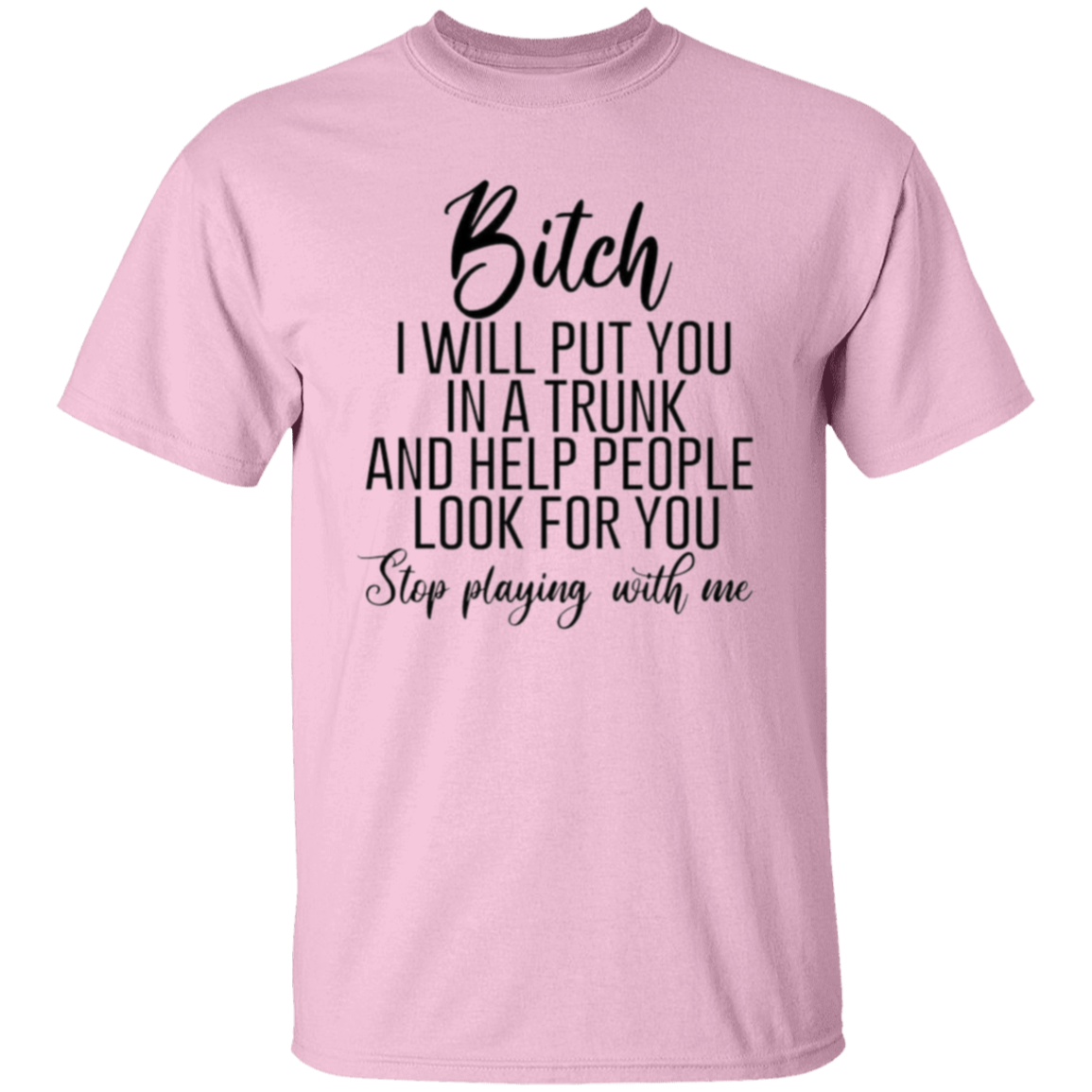 Bitch I will put you |5.3 oz. T-Shirt