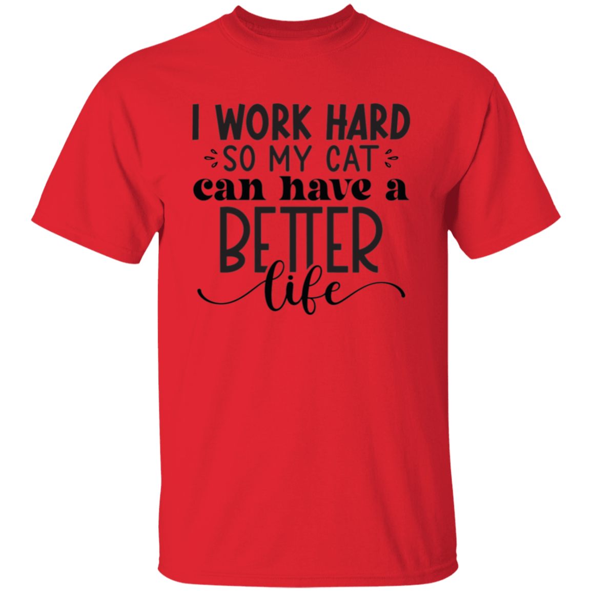 I work hard so my cat |5.3 oz. T-Shirt