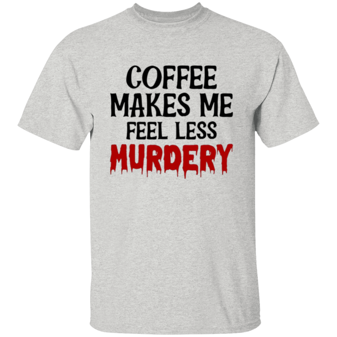 Coffee makes me |5.3 oz. T-Shirt