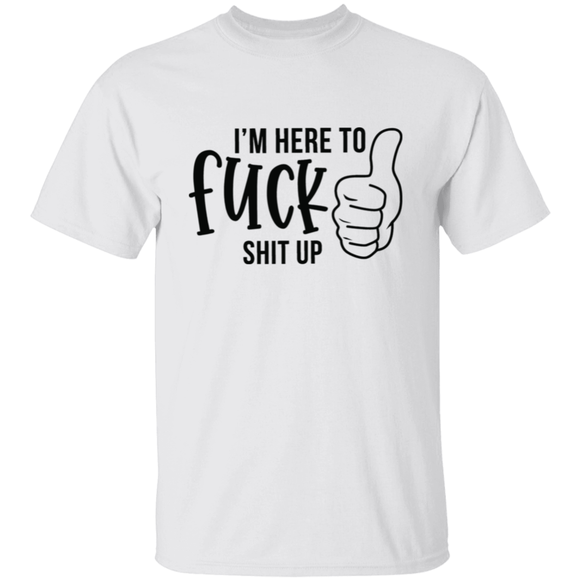 I'm here to F**K |5.3 oz. T-Shirt