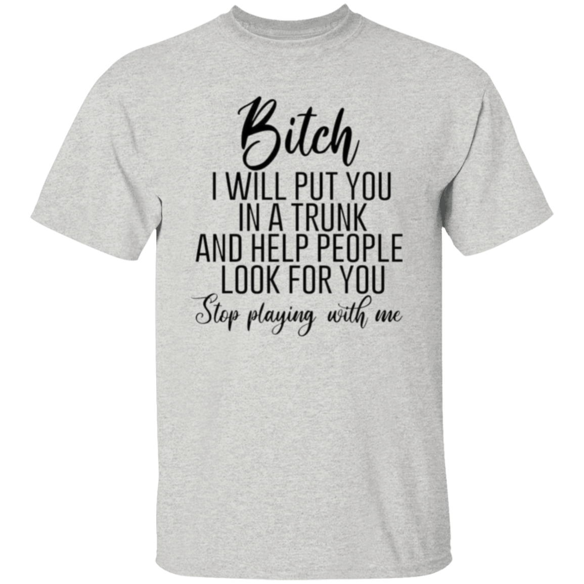 Bitch I will put you |5.3 oz. T-Shirt