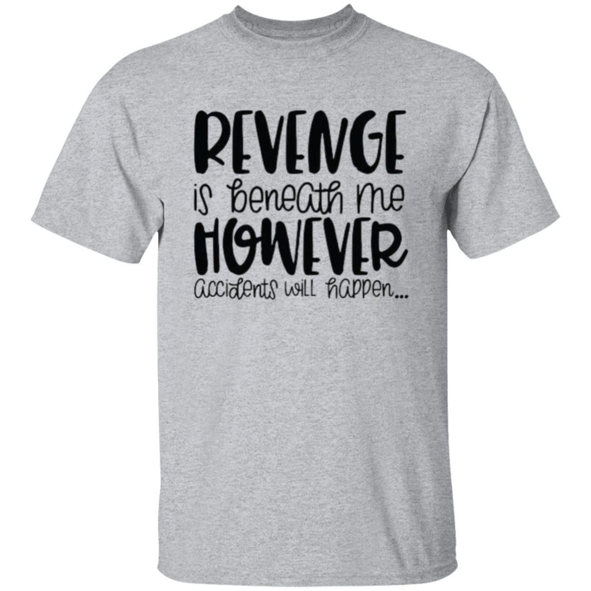 Revenge is beneath |5.3 oz. T-Shirt