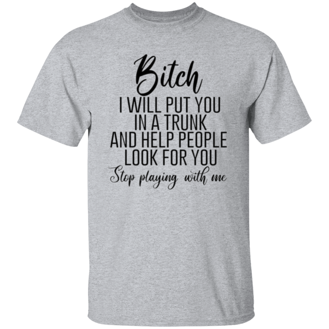 Bitch I will put you |5.3 oz. T-Shirt