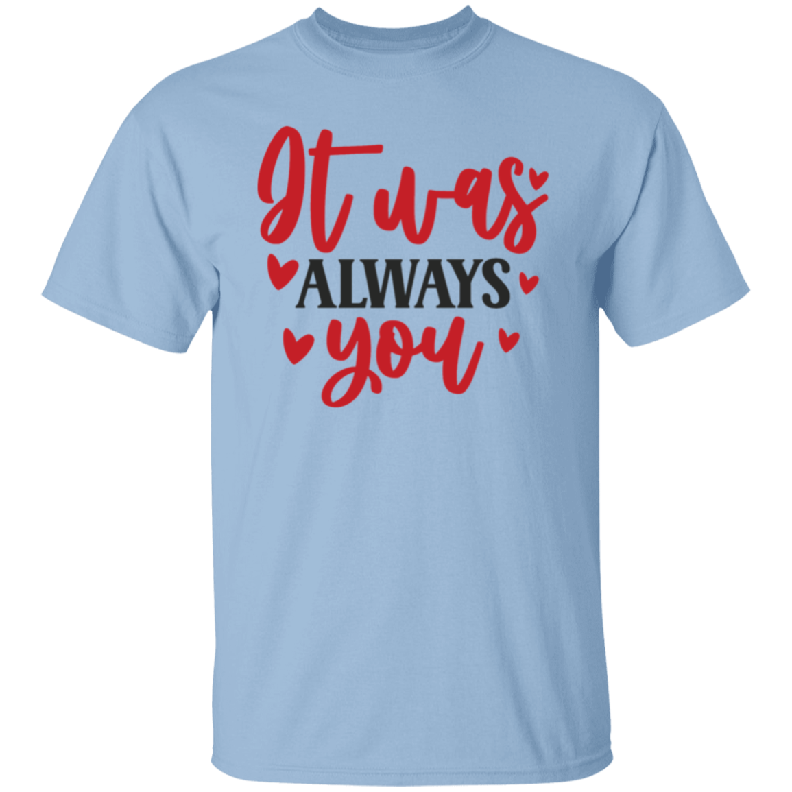 It was always you |5.3 oz. T-Shirt