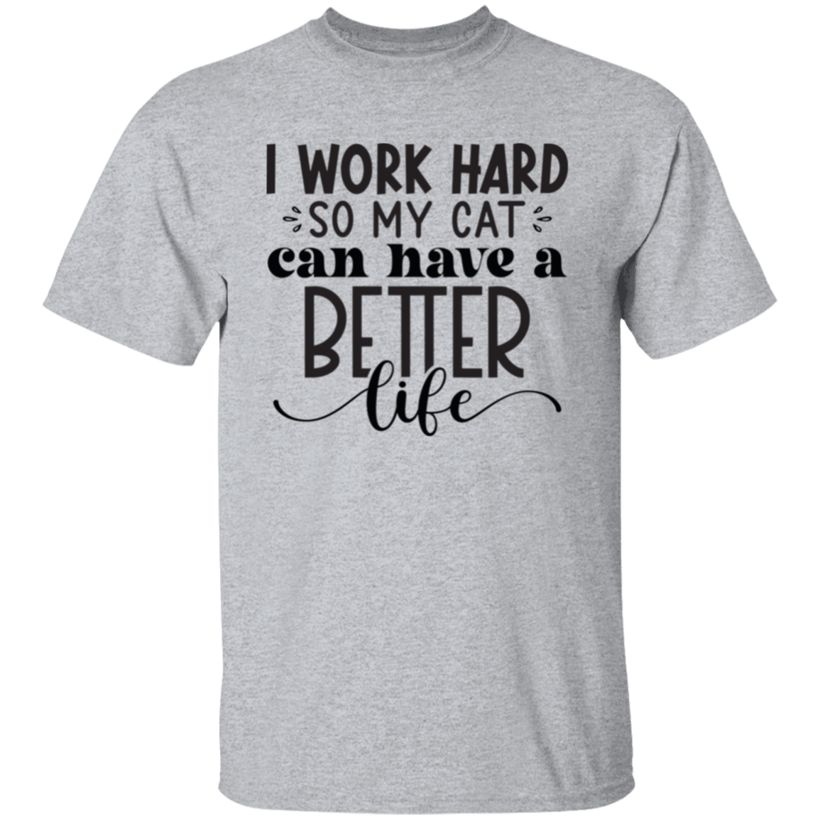 I work hard so my cat |5.3 oz. T-Shirt