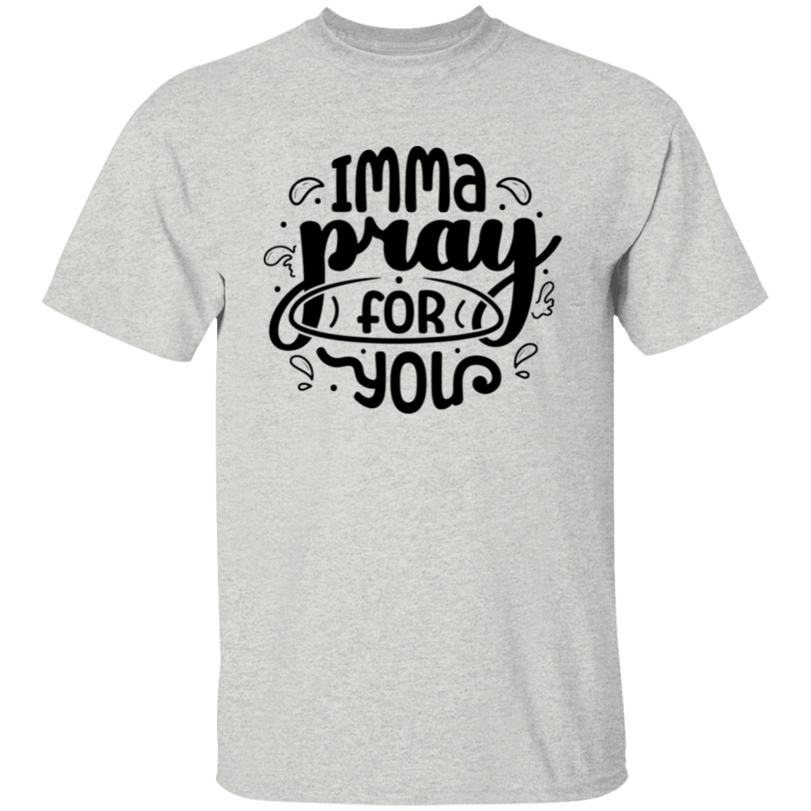 Imma pray for you |5.3 oz. T-Shirt