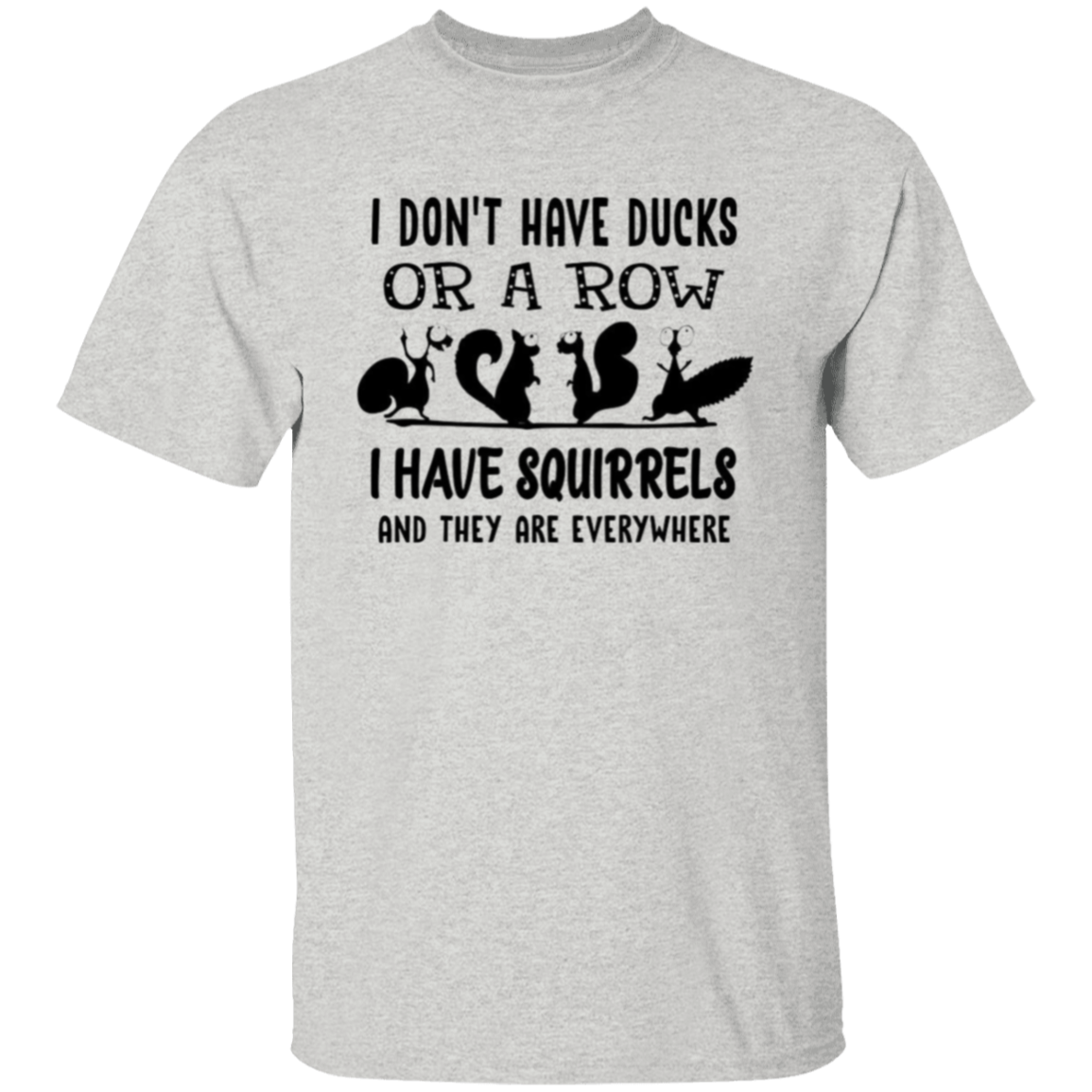 I don't have ducks |5.3 oz. T-Shirt