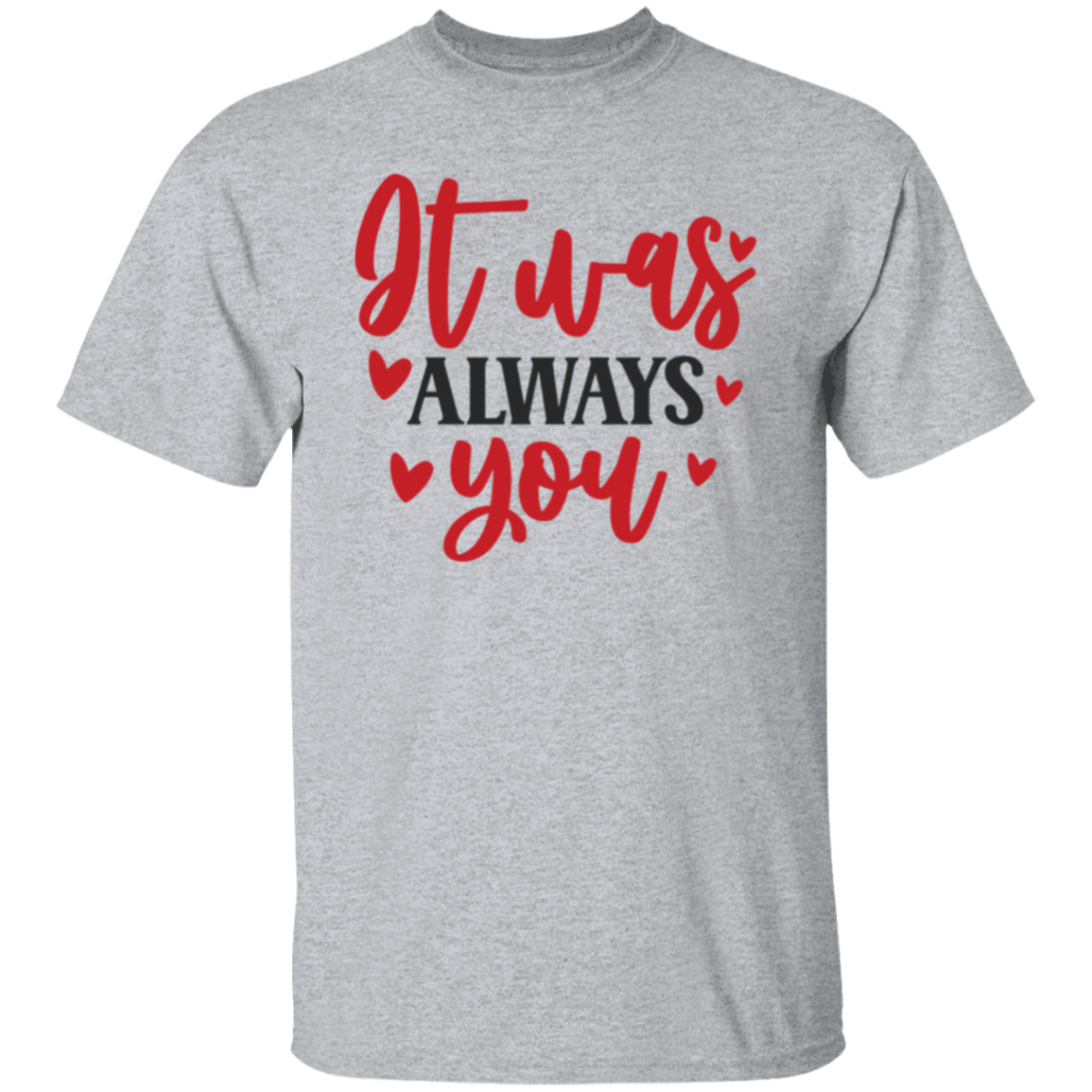 It was always you |5.3 oz. T-Shirt