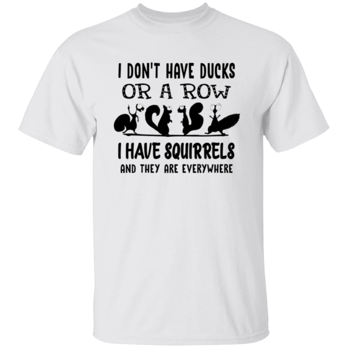 I don't have ducks |5.3 oz. T-Shirt