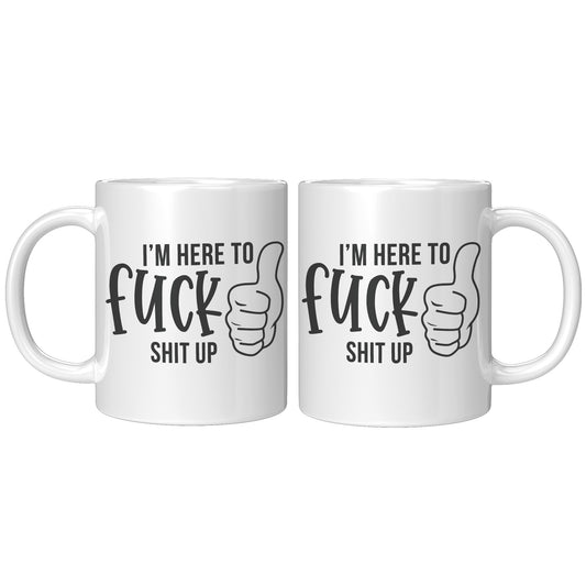 I'm here to F**k things up