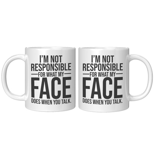 I'm not responsible for what my face
