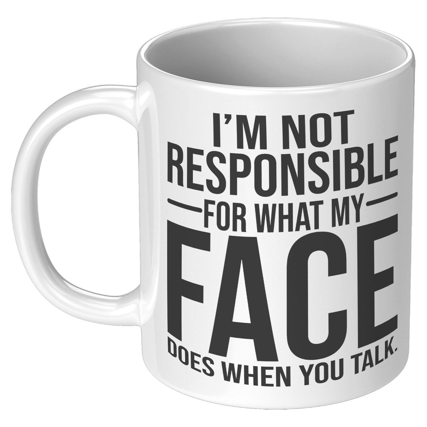 I'm not responsible for what my face
