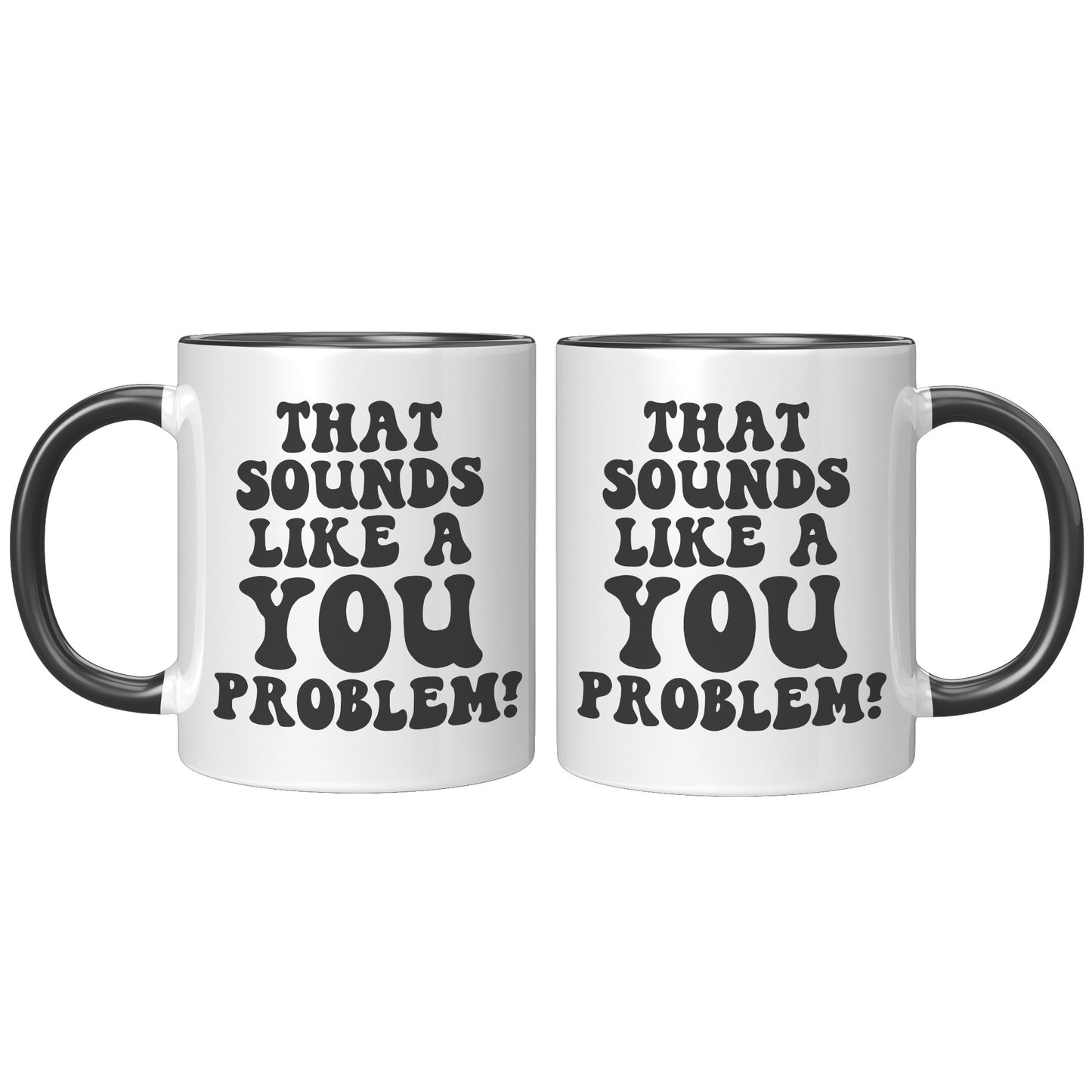 That sounds like a you problem