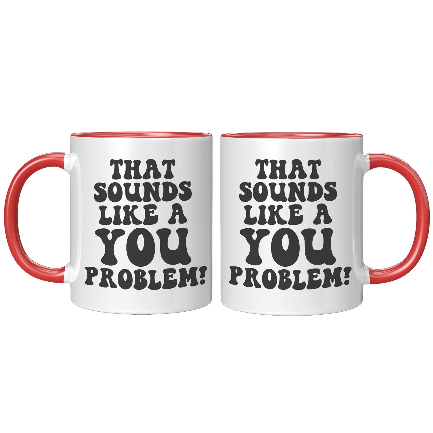 That sounds like a you problem