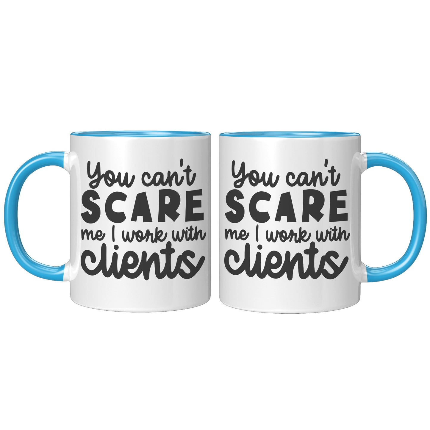 You can't scare me I work with clients