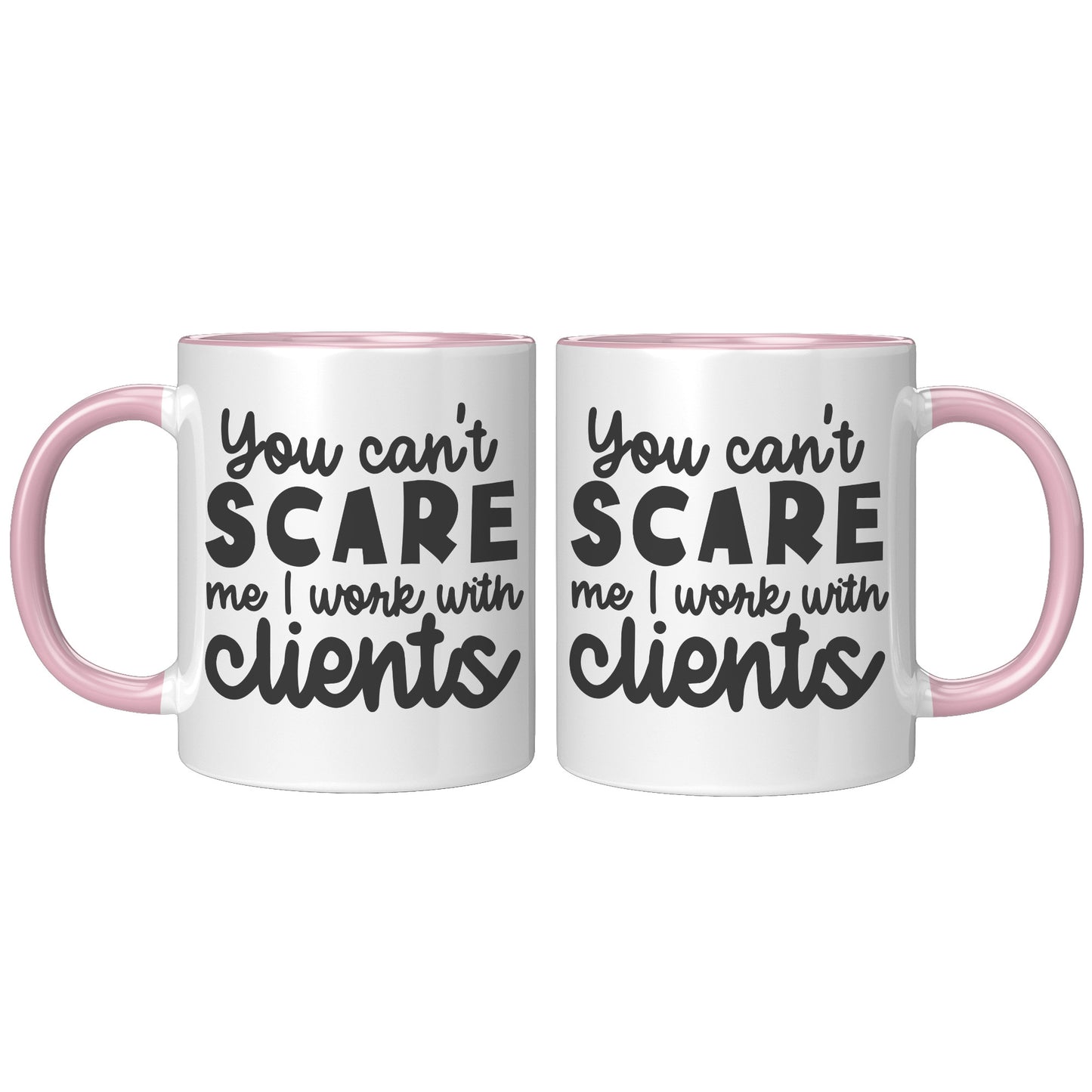 You can't scare me I work with clients