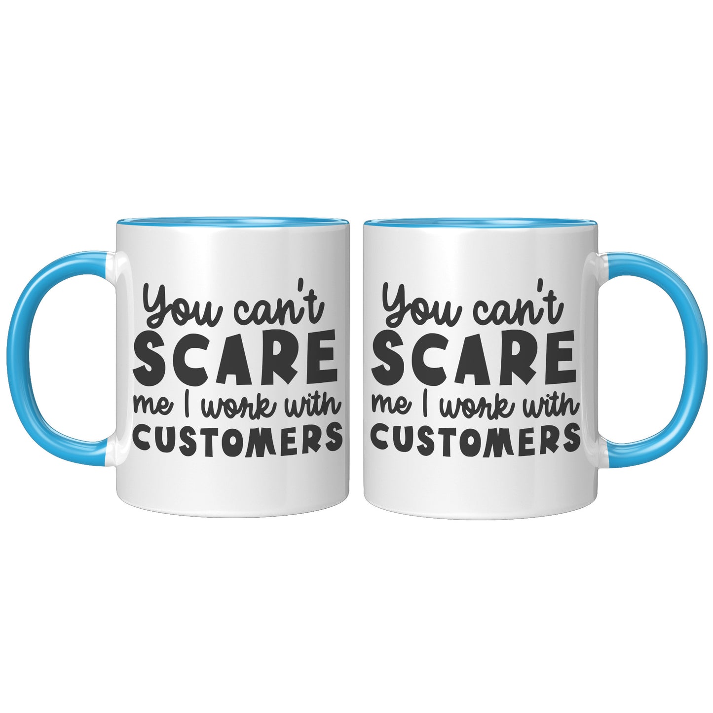 You can't scare me I work with customers