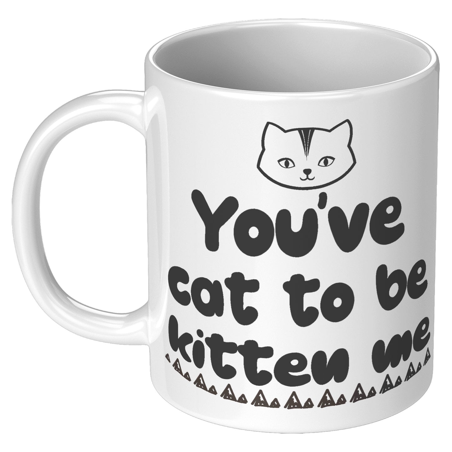 You've cat to be kitten me